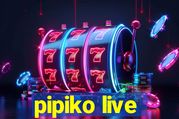 pipiko live